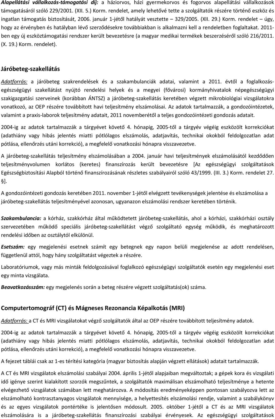 rendelet úgy, hogy az érvényben és hatályban lévő szerződésekre továbbiakban is alkalmazni kell a rendeletben foglaltakat.