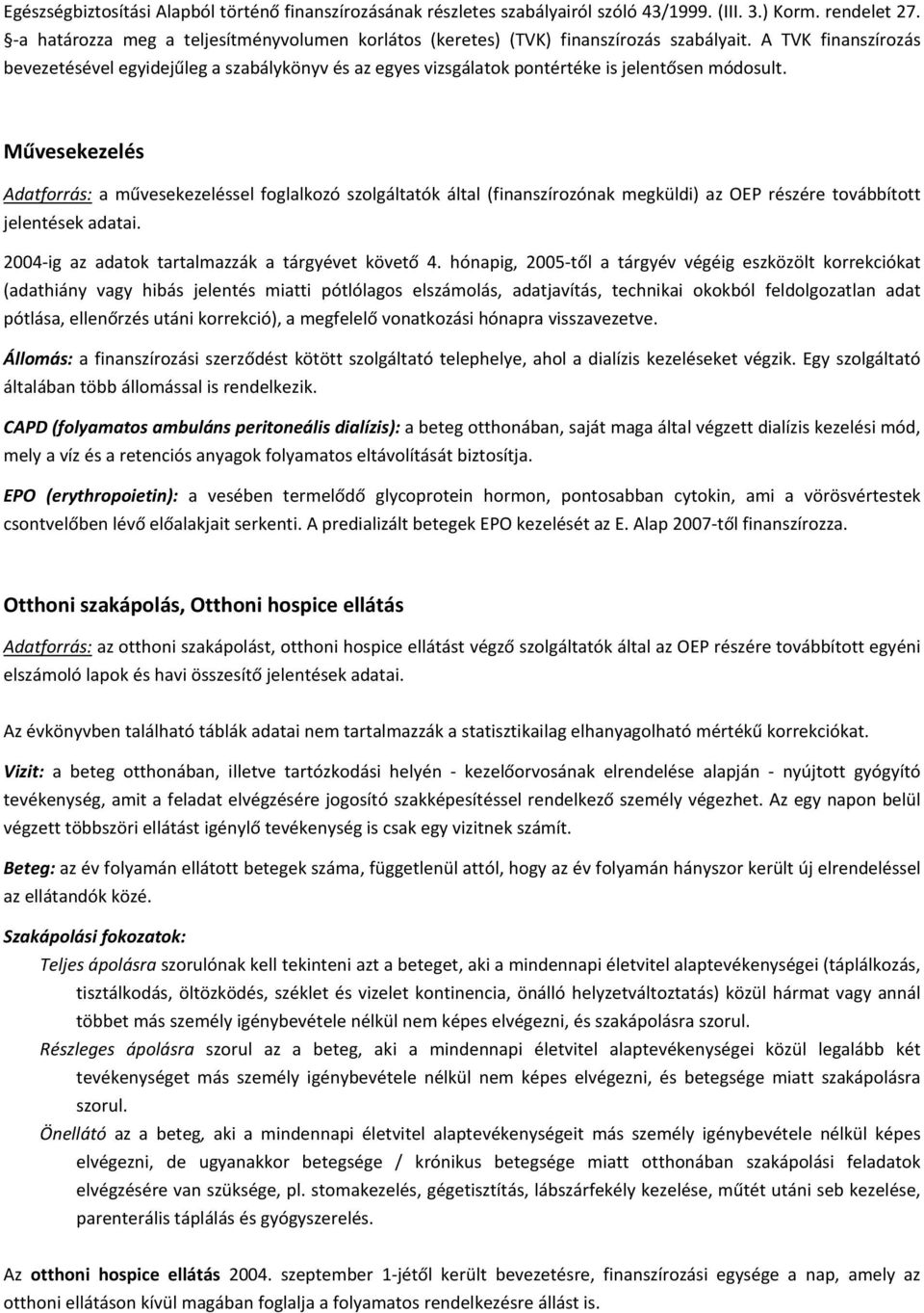 A TVK finanszírozás bevezetésével egyidejűleg a szabálykönyv és az egyes vizsgálatok pontértéke is jelentősen módosult.