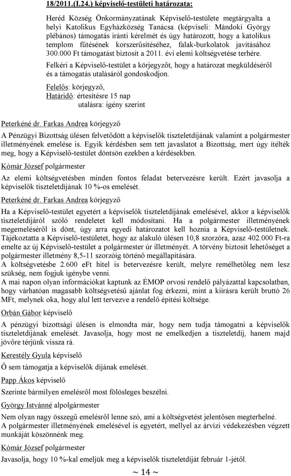 és úgy határozott, hogy a katolikus templom fűtésének korszerűsítéséhez, falak-burkolatok javításához 300.000 Ft támogatást biztosít a 2011. évi elemi költségvetése terhére.