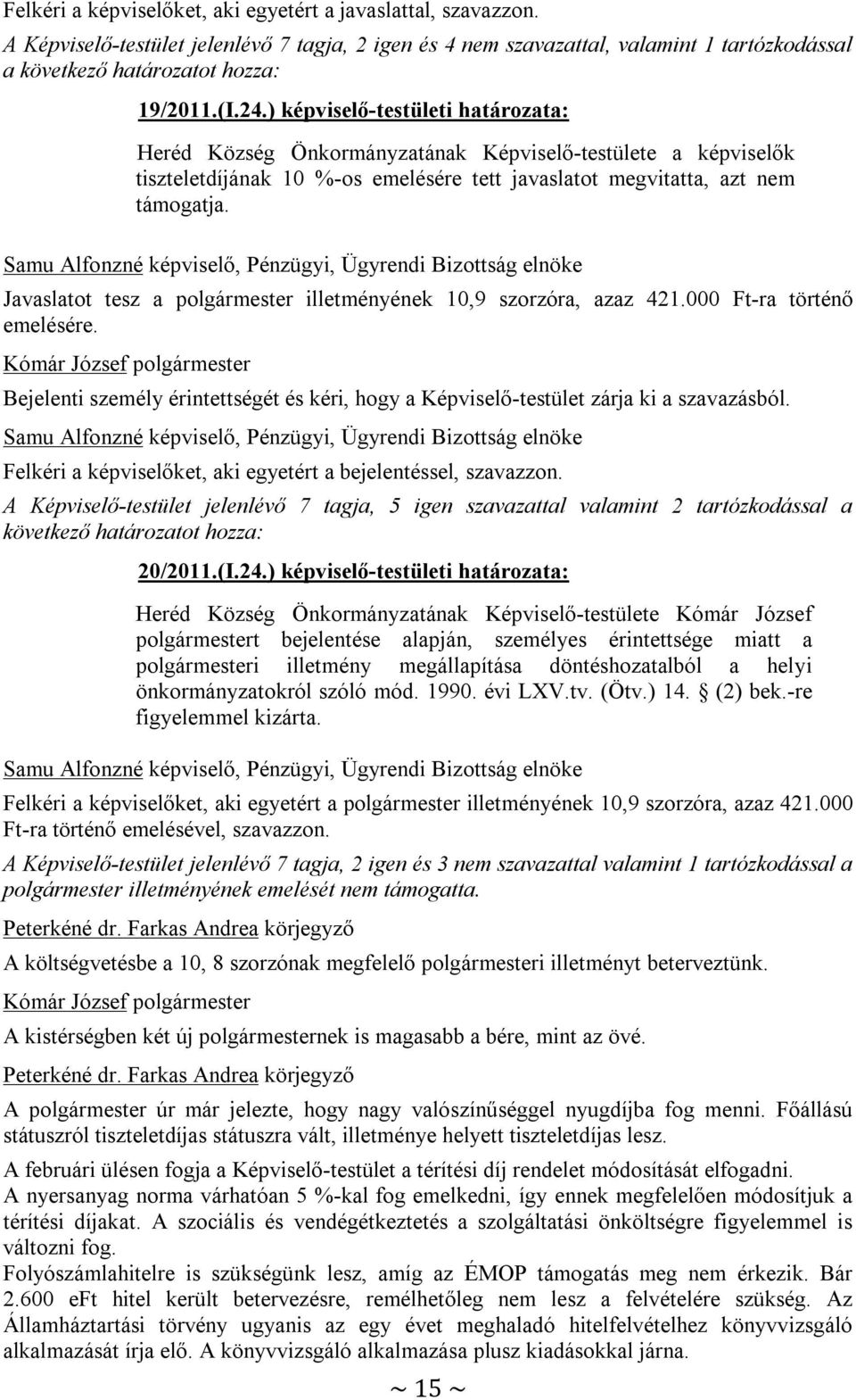 Samu Alfonzné képviselő, Pénzügyi, Ügyrendi Bizottság elnöke Javaslatot tesz a polgármester illetményének 10,9 szorzóra, azaz 421.000 Ft-ra történő emelésére.