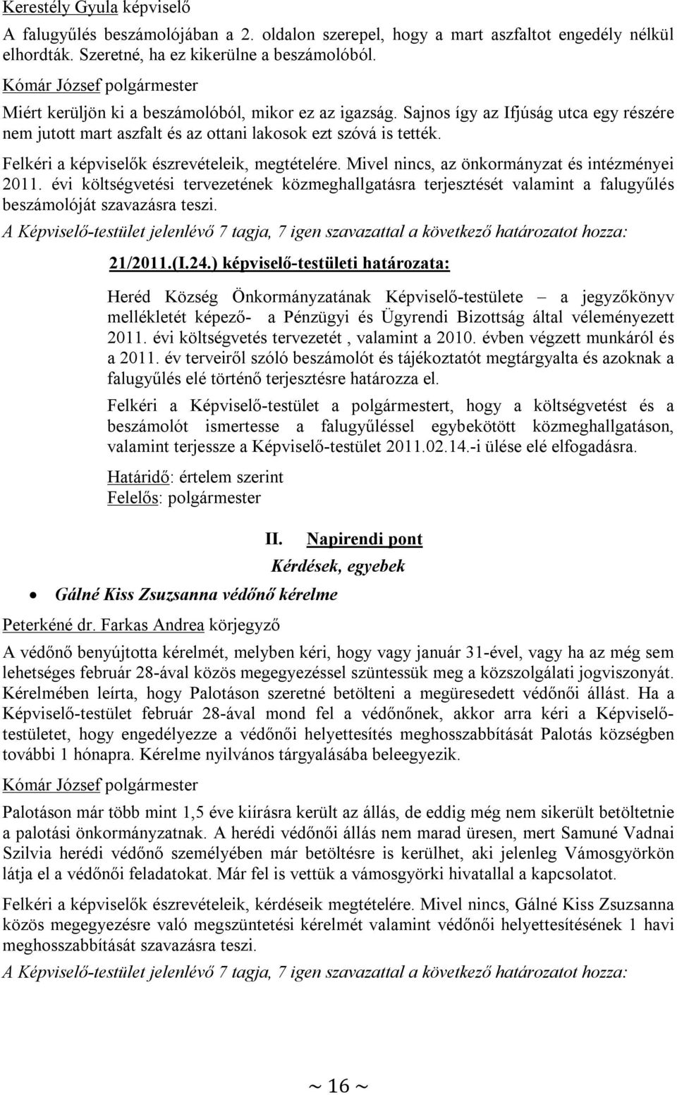 Felkéri a képviselők észrevételeik, megtételére. Mivel nincs, az önkormányzat és intézményei 2011.