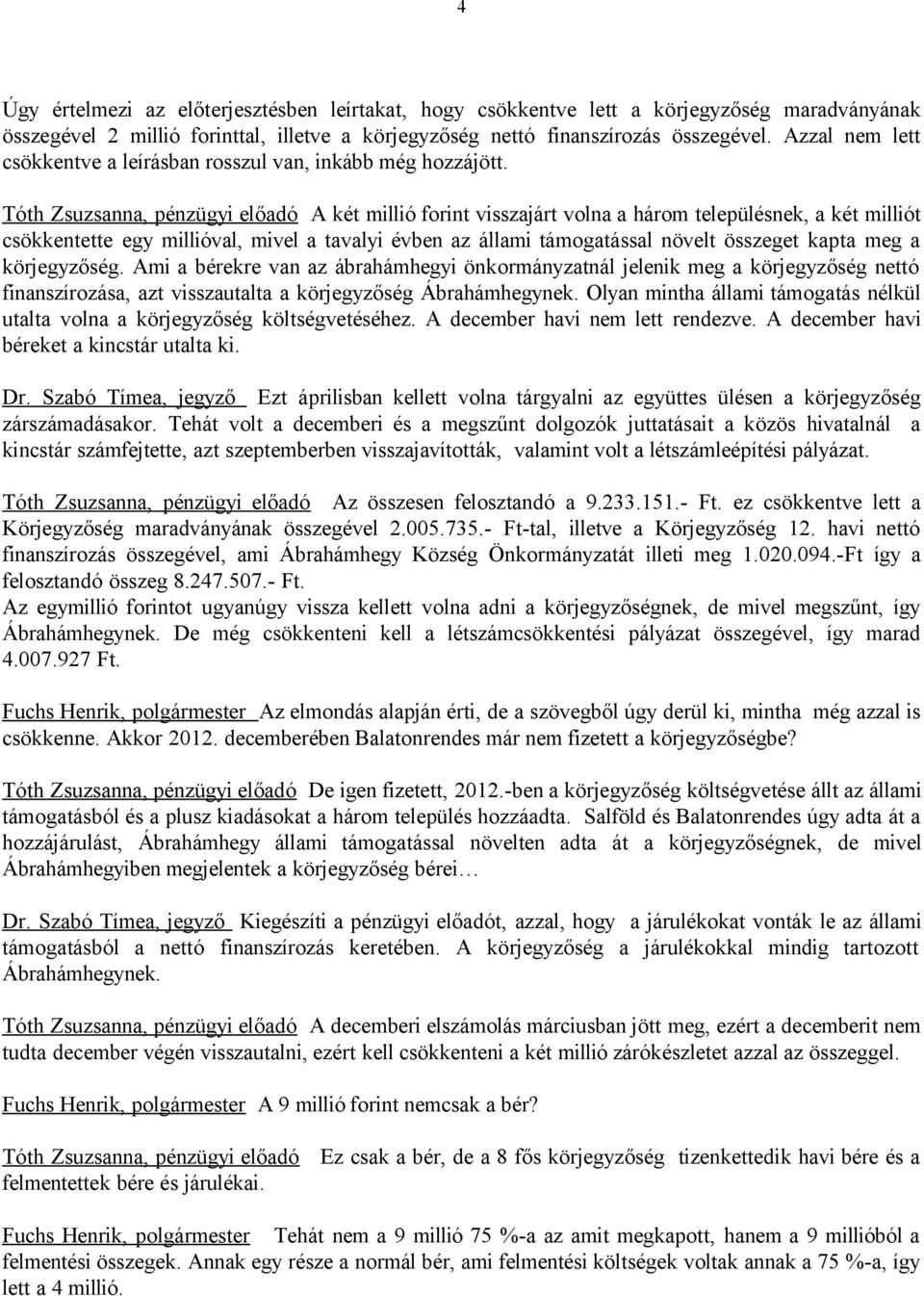 Tóth Zsuzsanna, pénzügyi előadó A két millió forint visszajárt volna a három településnek, a két milliót csökkentette egy millióval, mivel a tavalyi évben az állami támogatással növelt összeget kapta