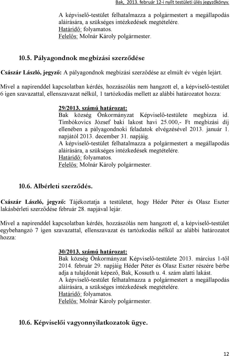 6 igen szavazattal, ellenszavazat nélkül, 1 tartózkodás mellett az alábbi határozatot hozza: 29/2013. számú határozat: Bak község Önkormányzat Képviselő-testülete megbízza id.