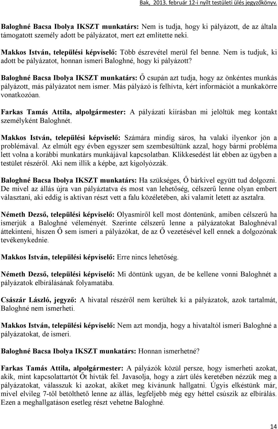 Baloghné Bacsa Ibolya IKSZT munkatárs: Ő csupán azt tudja, hogy az önkéntes munkás pályázott, más pályázatot nem ismer. Más pályázó is felhívta, kért információt a munkakörre vonatkozóan.