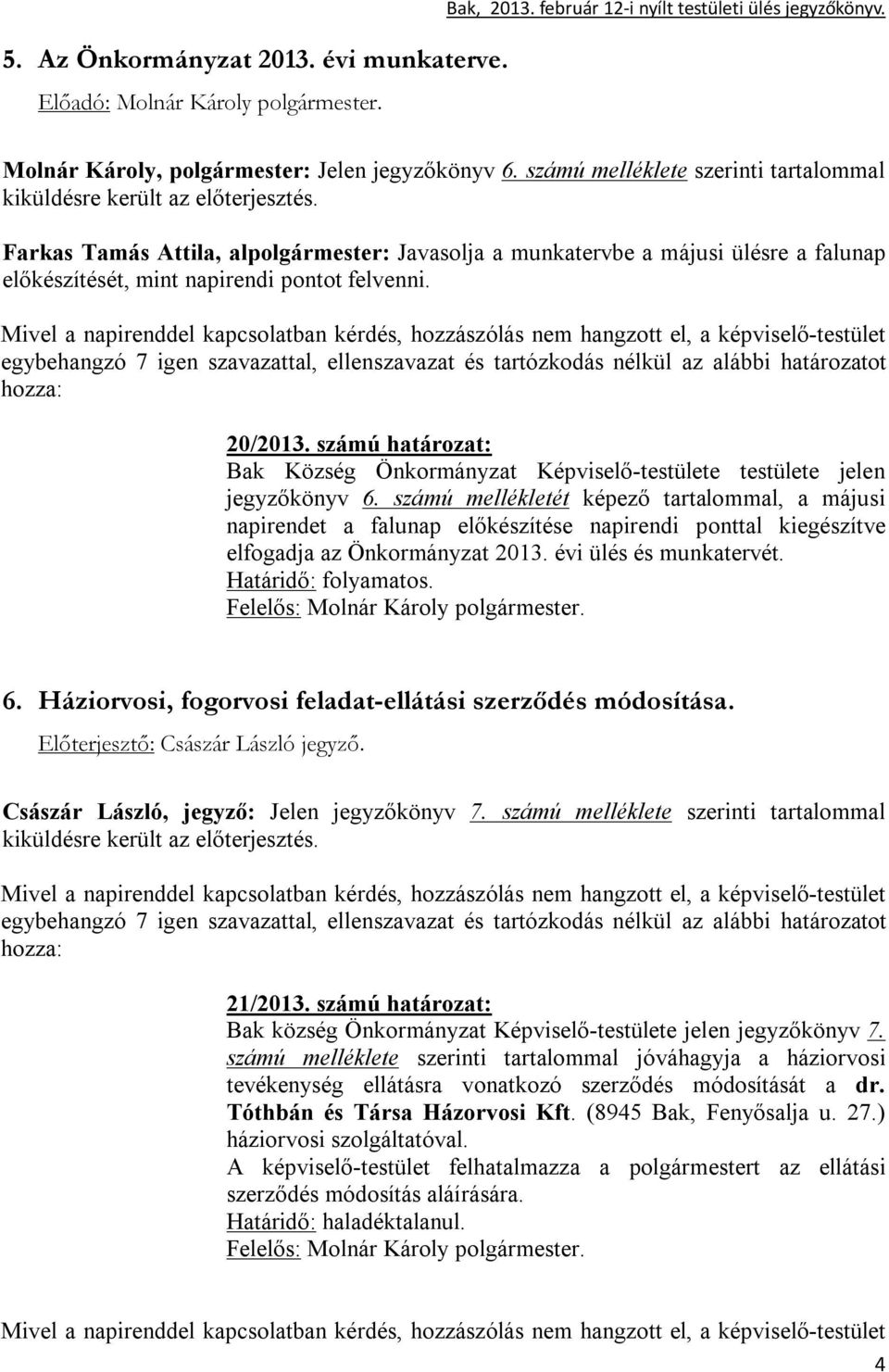 Farkas Tamás Attila, alpolgármester: Javasolja a munkatervbe a májusi ülésre a falunap előkészítését, mint napirendi pontot felvenni.