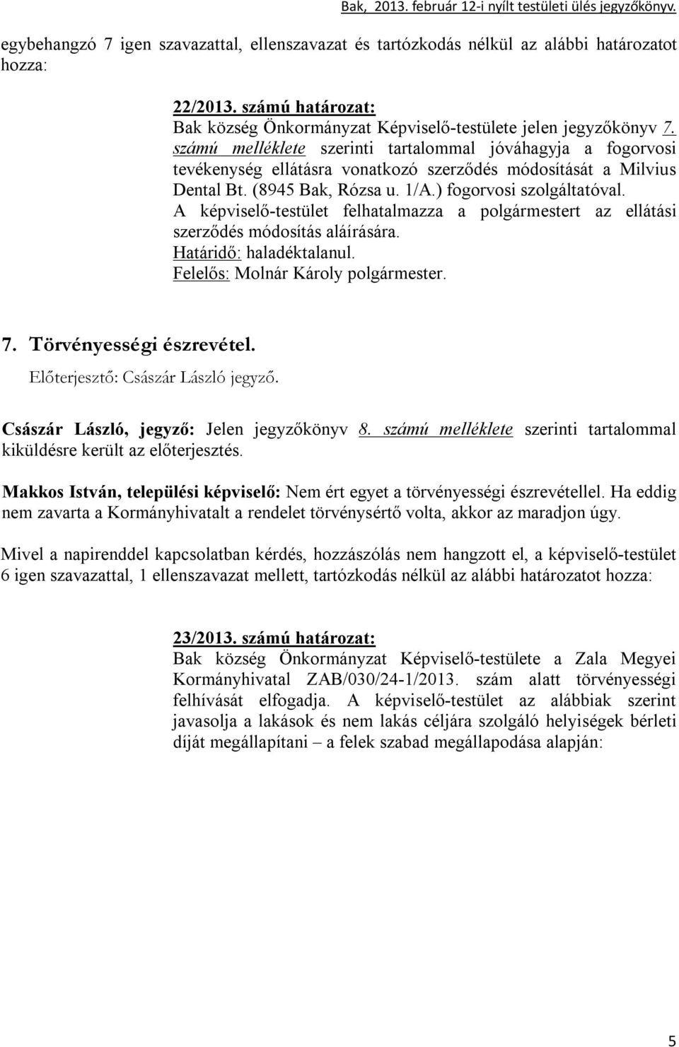 A képviselő-testület felhatalmazza a polgármestert az ellátási szerződés módosítás aláírására. Határidő: haladéktalanul. 7. Törvényességi észrevétel. Császár László, jegyző: Jelen jegyzőkönyv 8.