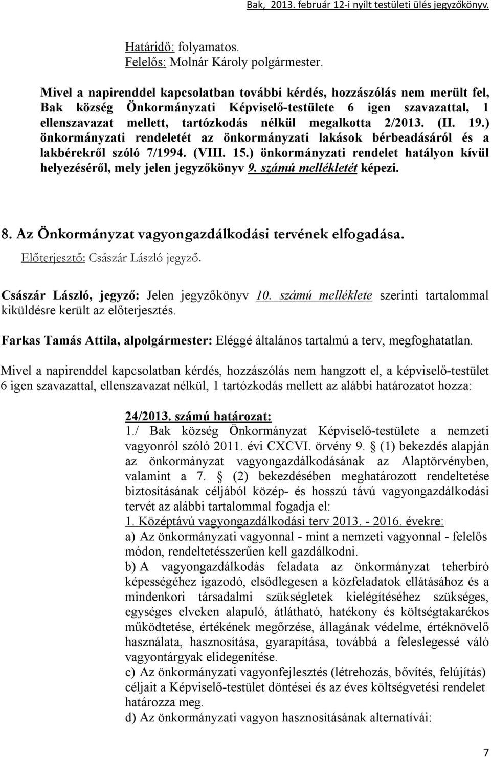 ) önkormányzati rendelet hatályon kívül helyezéséről, mely jelen jegyzőkönyv 9. számú mellékletét képezi. 8. Az Önkormányzat vagyongazdálkodási tervének elfogadása.