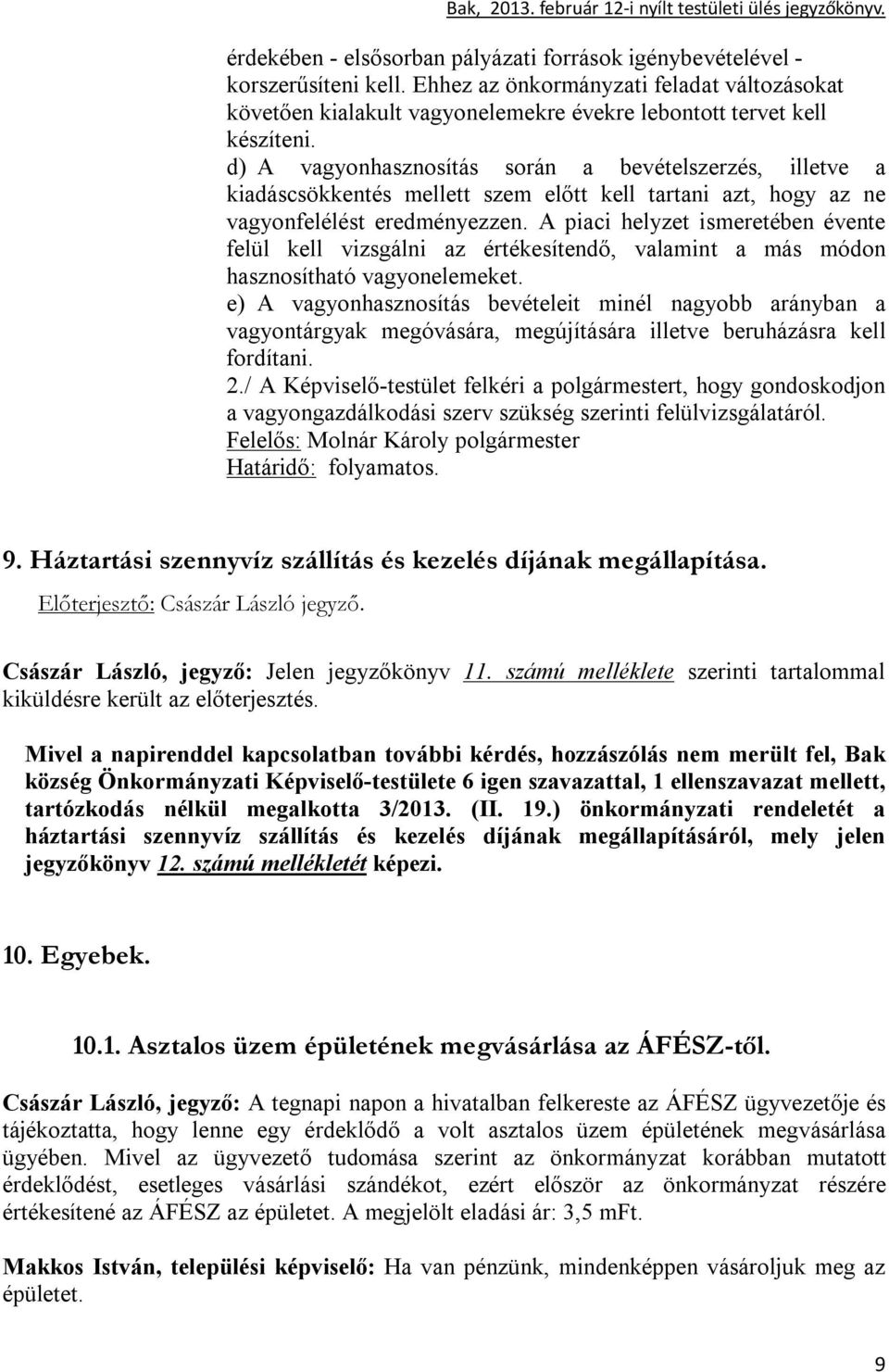 A piaci helyzet ismeretében évente felül kell vizsgálni az értékesítendő, valamint a más módon hasznosítható vagyonelemeket.