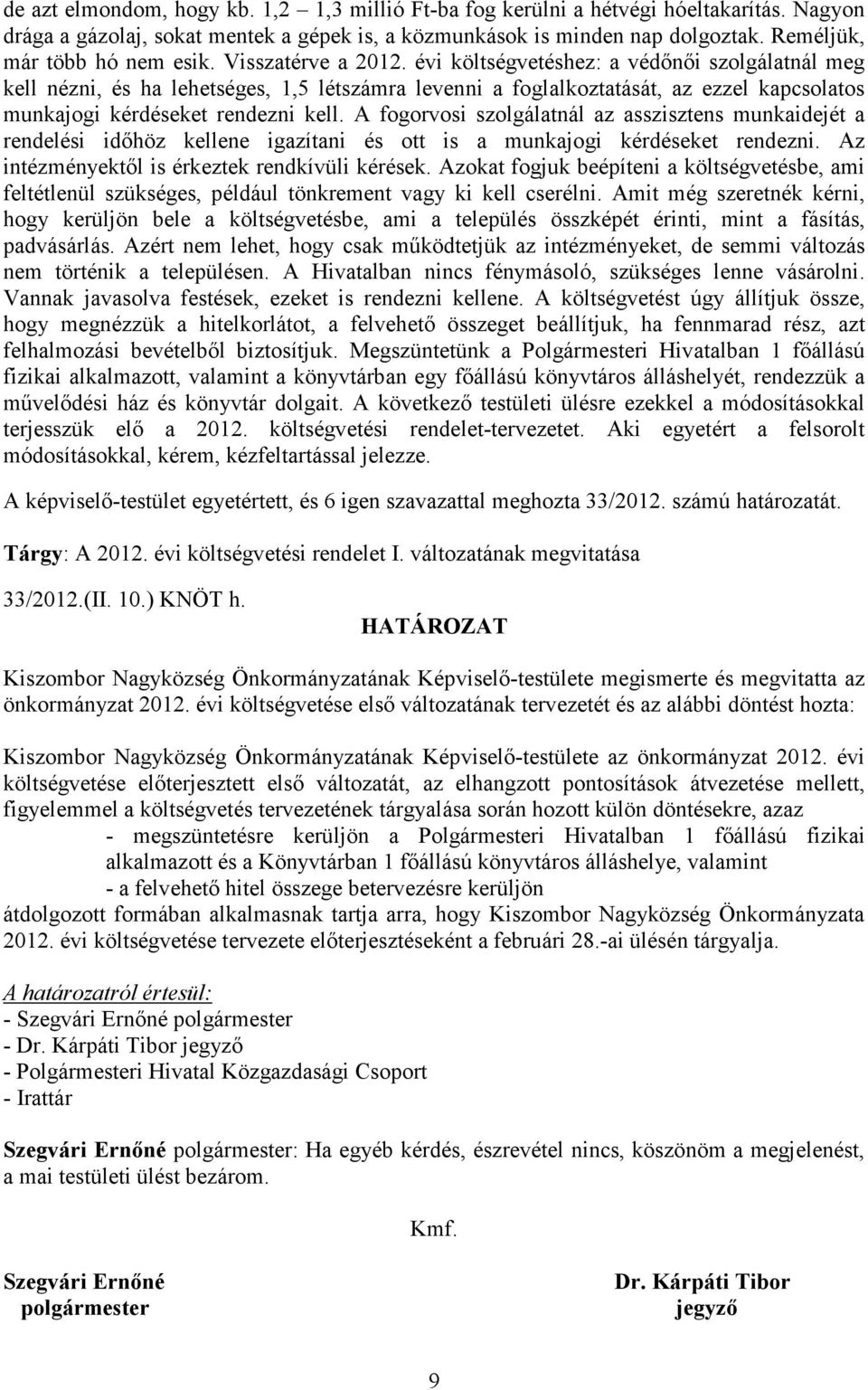 évi költségvetéshez: a védınıi szolgálatnál meg kell nézni, és ha lehetséges, 1,5 létszámra levenni a foglalkoztatását, az ezzel kapcsolatos munkajogi kérdéseket rendezni kell.