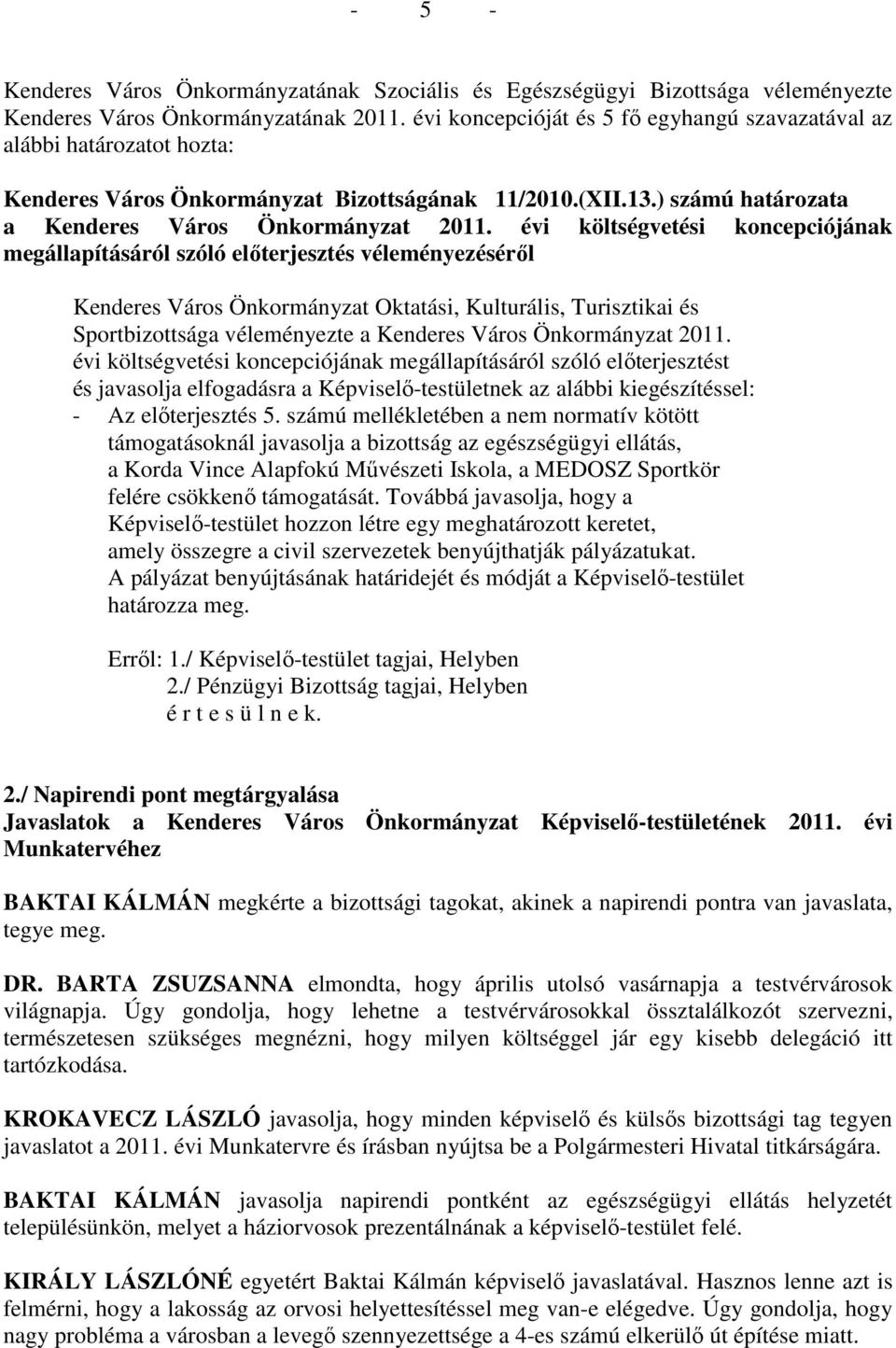 évi költségvetési koncepciójának megállapításáról szóló elıterjesztés véleményezésérıl Kenderes Város Önkormányzat Oktatási, Kulturális, Turisztikai és Sportbizottsága véleményezte a Kenderes Város