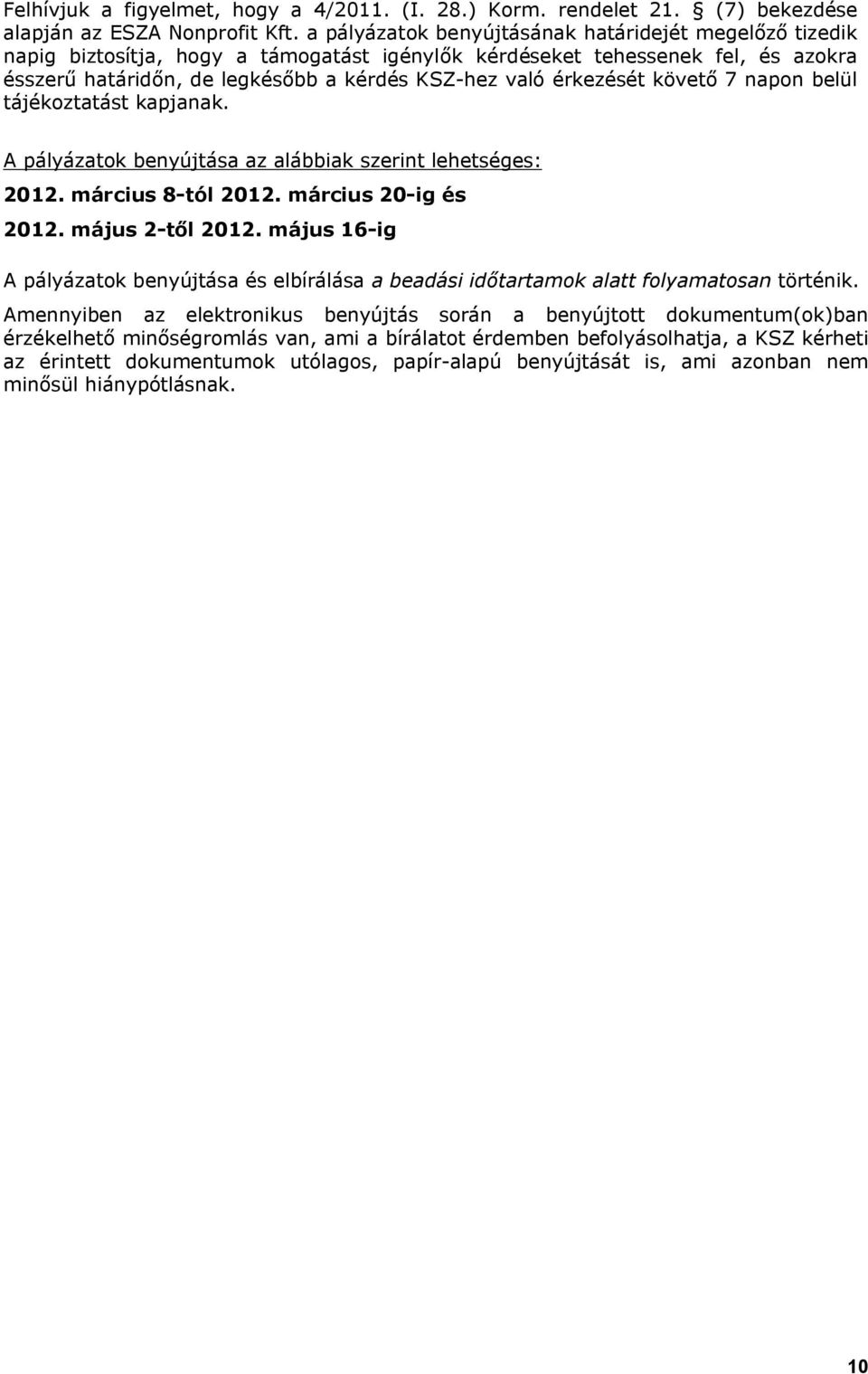 érkezését követő 7 napon belül tájékoztatást kapjanak. A pályázatok benyújtása az alábbiak szerint lehetséges: 2012. március 8-tól 2012. március 20-ig és 2012. május 2-től 2012.