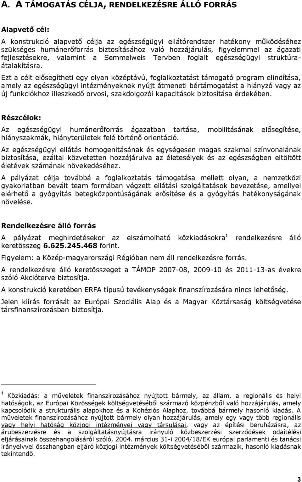 Ezt a célt elősegítheti egy olyan középtávú, foglalkoztatást támogató program elindítása, amely az egészségügyi intézményeknek nyújt átmeneti bértámogatást a hiányzó vagy az új funkciókhoz illeszkedő