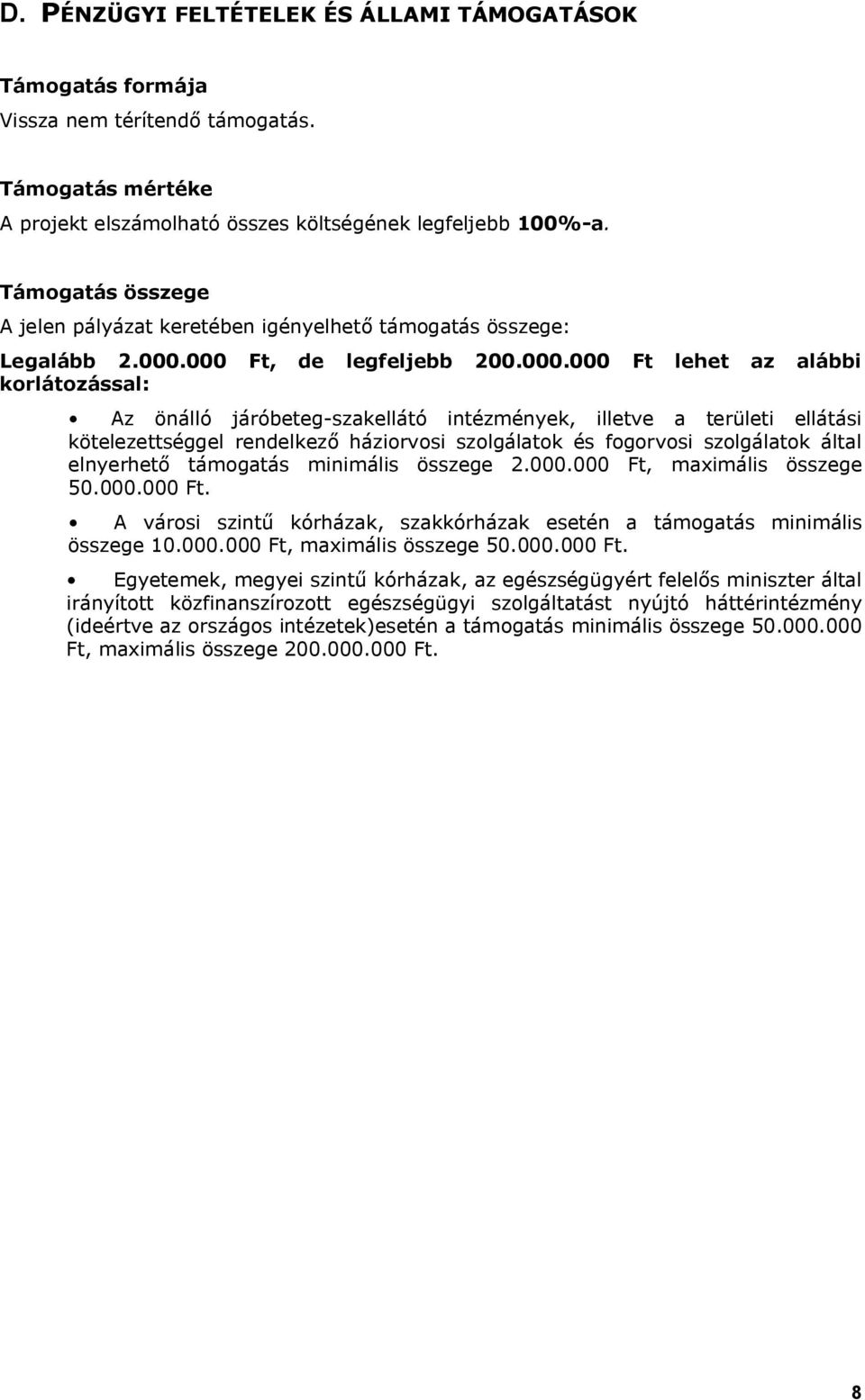 000 Ft, de legfeljebb 200.000.000 Ft lehet az alábbi korlátozással: Az önálló járóbeteg-szakellátó intézmények, illetve a területi ellátási kötelezettséggel rendelkező háziorvosi szolgálatok és