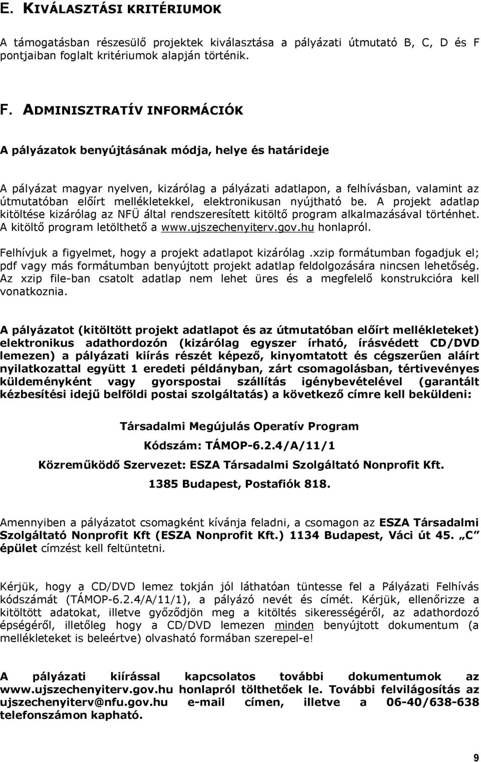 ADMINISZTRATÍV INFORMÁCIÓK A pályázatok benyújtásának módja, helye és határideje A pályázat magyar nyelven, kizárólag a pályázati adatlapon, a felhívásban, valamint az útmutatóban előírt