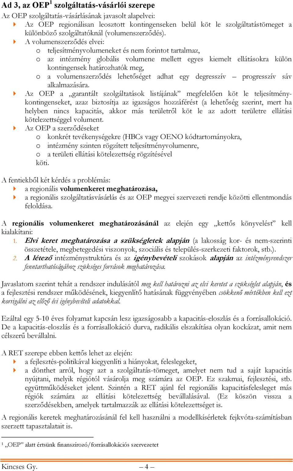 A volumenszerződés elvei: o teljesítményvolumeneket és nem forintot tartalmaz, o az intézmény globális volumene mellett egyes kiemelt ellátásokra külön kontingensek határozhatók meg, o a