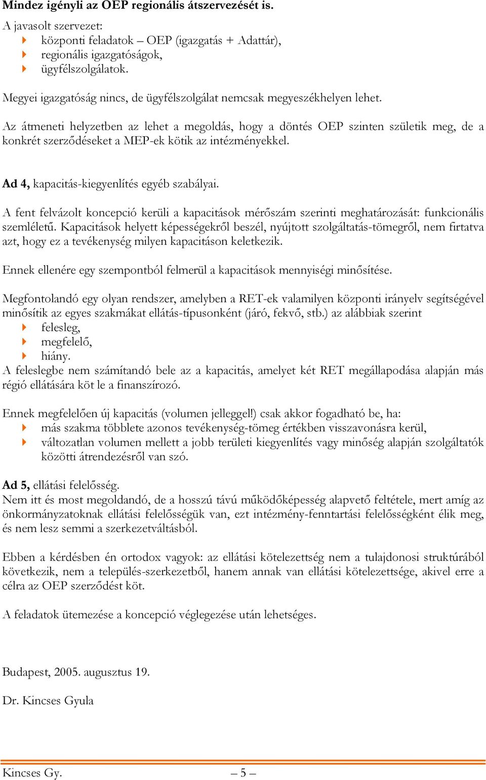 Az átmeneti helyzetben az lehet a megoldás, hogy a döntés OEP szinten születik meg, de a konkrét szerződéseket a MEP-ek kötik az intézményekkel. Ad 4, kapacitás-kiegyenlítés egyéb szabályai.