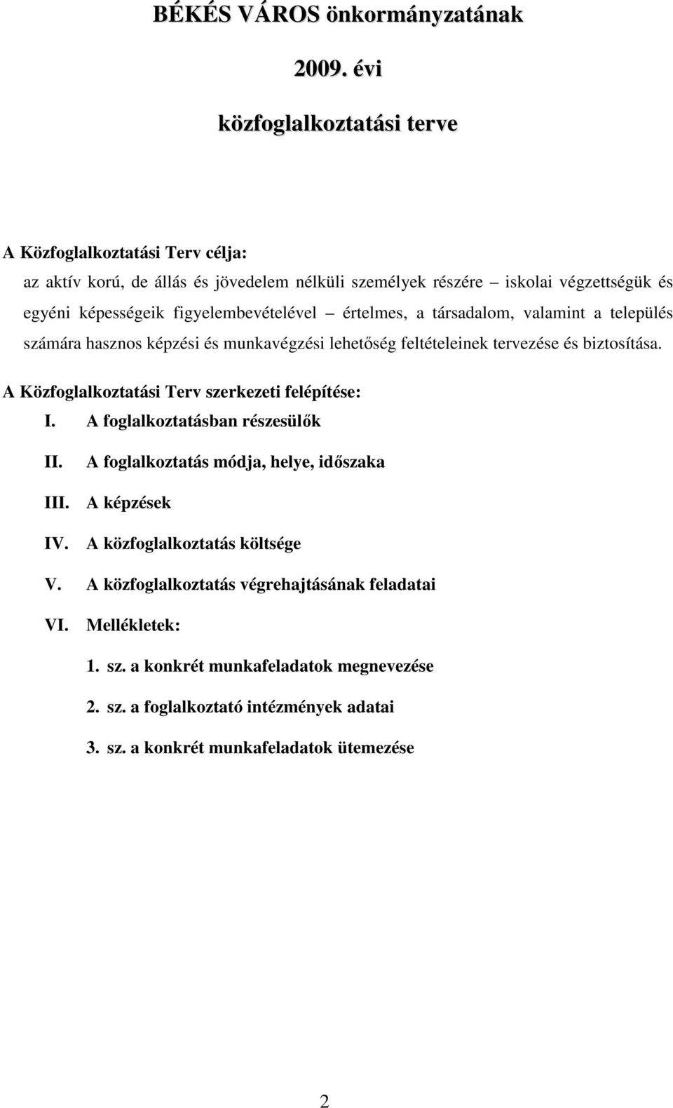 figyelembevételével értelmes, a társadalom, valamint a település számára hasznos képzési és munkavégzési lehetıség feltételeinek tervezése és biztosítása.