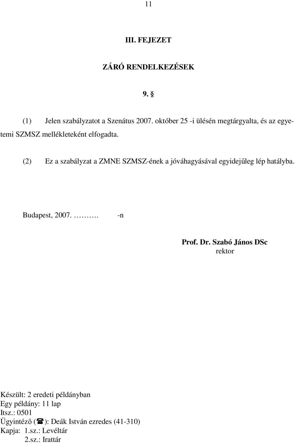 (2) Ez a szabályzat a ZMNE SZMSZ-ének a jóváhagyásával egyidejűleg lép hatályba. Budapest, 2007.. -n Prof. Dr.