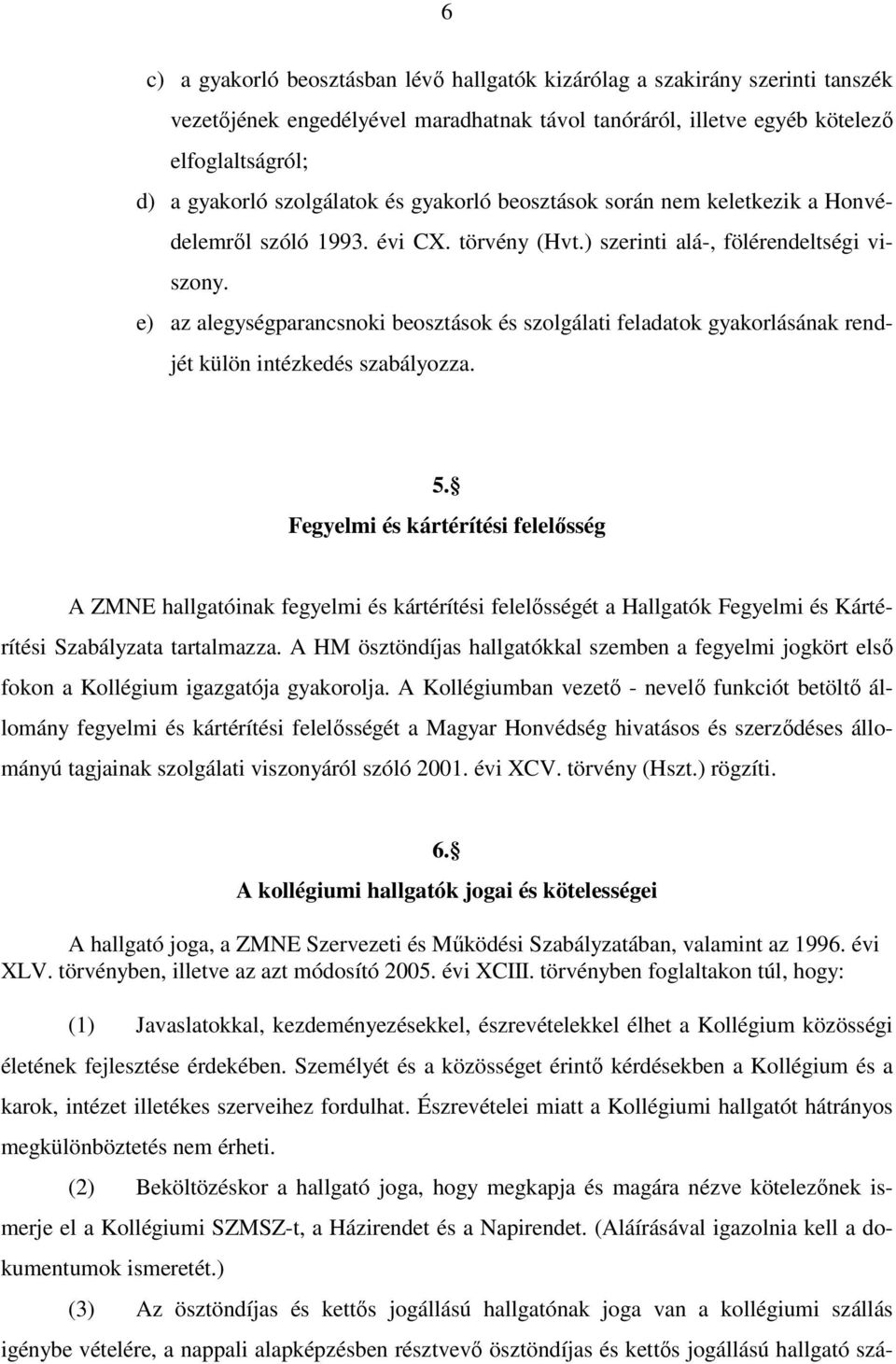 e) az alegységparancsnoki beosztások és szolgálati feladatok gyakorlásának rendjét külön intézkedés szabályozza. 5.