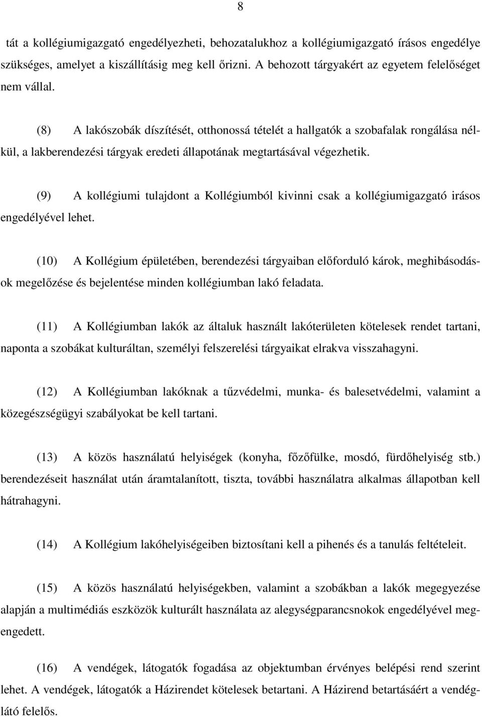 (8) A lakószobák díszítését, otthonossá tételét a hallgatók a szobafalak rongálása nélkül, a lakberendezési tárgyak eredeti állapotának megtartásával végezhetik.