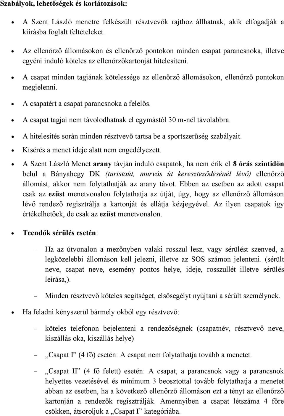 A csapat minden tagjának kötelessége az ellenőrző állomásokon, ellenőrző pontokon megjelenni. A csapatért a csapat parancsnoka a felelős.