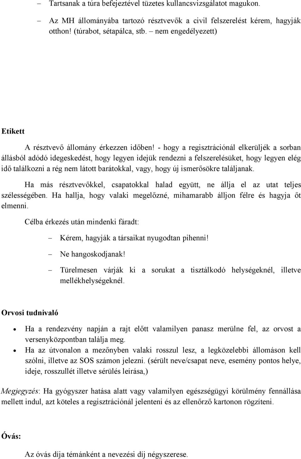 - hogy a regisztrációnál elkerüljék a sorban állásból adódó idegeskedést, hogy legyen idejük rendezni a felszerelésüket, hogy legyen elég idő találkozni a rég nem látott barátokkal, vagy, hogy új