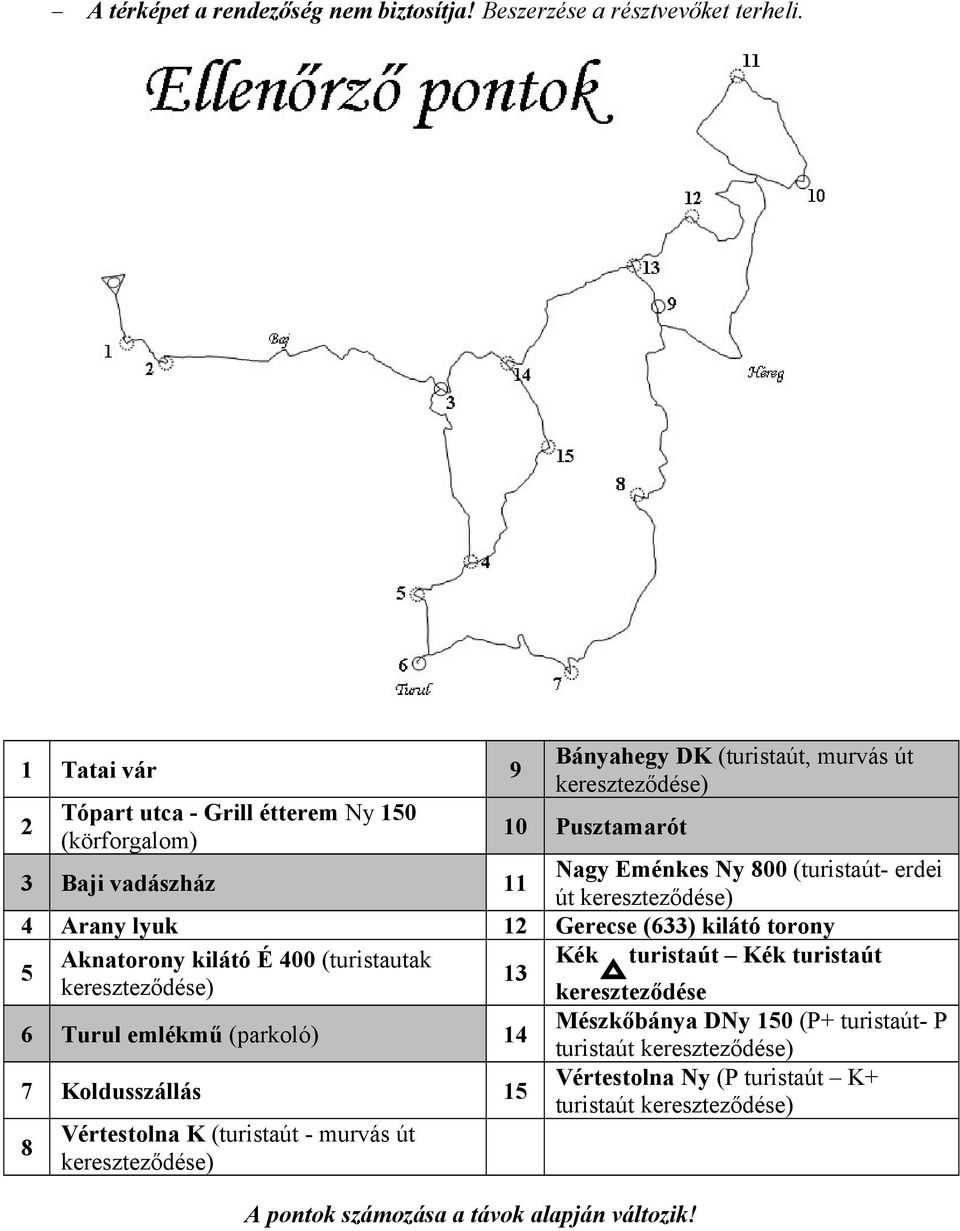 (turistaút- erdei út kereszteződése) 4 Arany lyuk 12 Gerecse (633) kilátó torony 5 Aknatorony kilátó É 400 (turistautak Kék turistaút Kék turistaút 13 kereszteződése)