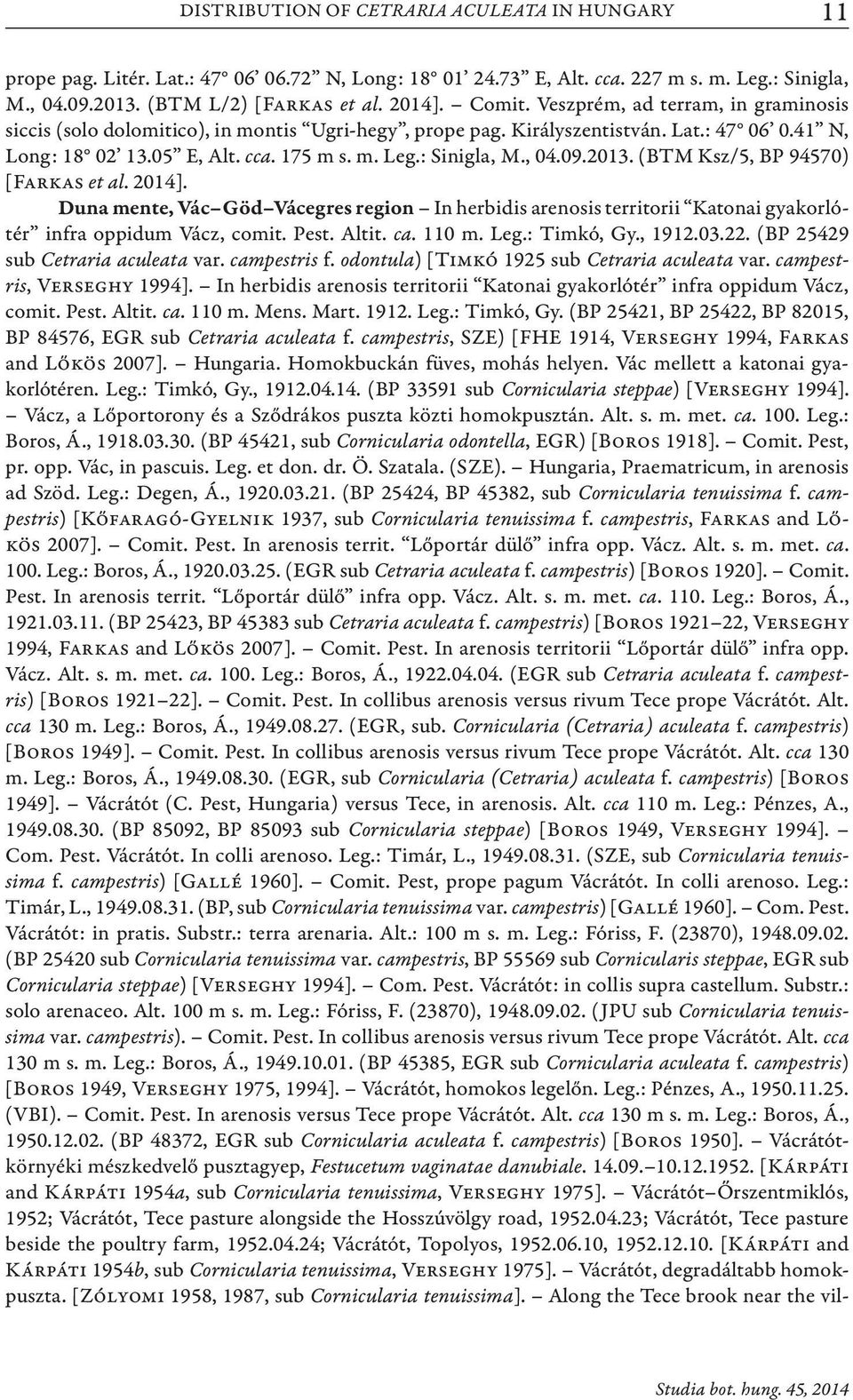 2013. (BTM Ksz/5, BP 94570) [Farkas et al. 2014]. Duna mente, Vác Göd Vácegres region In herbidis arenosis territorii Katonai gyakorlótér infra oppidum Vácz, comit. Pest. Altit. ca. 110 m. Leg.