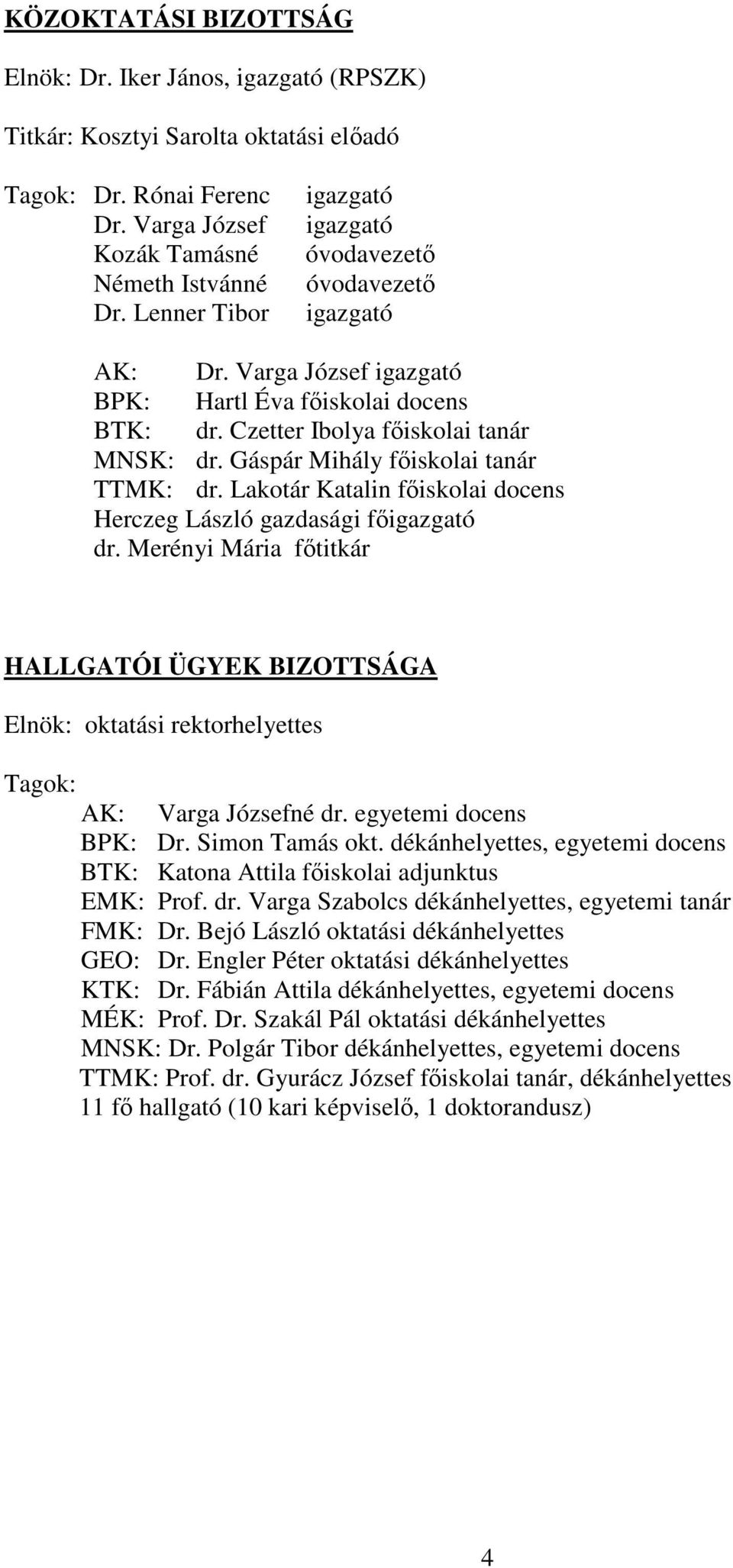 Gáspár Mihály fiskolai tanár TTMK: dr. Lakotár Katalin fiskolai docens Herczeg László gazdasági figazgató dr.