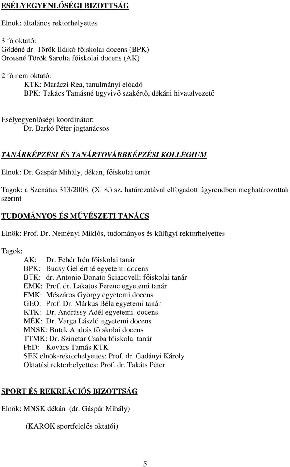 Esélyegyenlségi koordinátor: Dr. Barkó Péter jogtanácsos TANÁRKÉPZÉSI ÉS TANÁRTOVÁBBKÉPZÉSI KOLLÉGIUM Elnök: Dr. Gáspár Mihály, dékán, fiskolai tanár a Szenátus 313/2008. (X. 8.) sz.