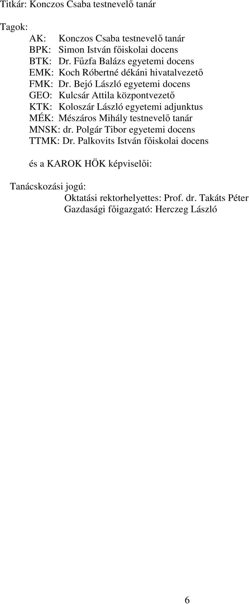 Bejó László egyetemi docens GEO: Kulcsár Attila központvezet KTK: Koloszár László egyetemi adjunktus MÉK: Mészáros Mihály testnevel