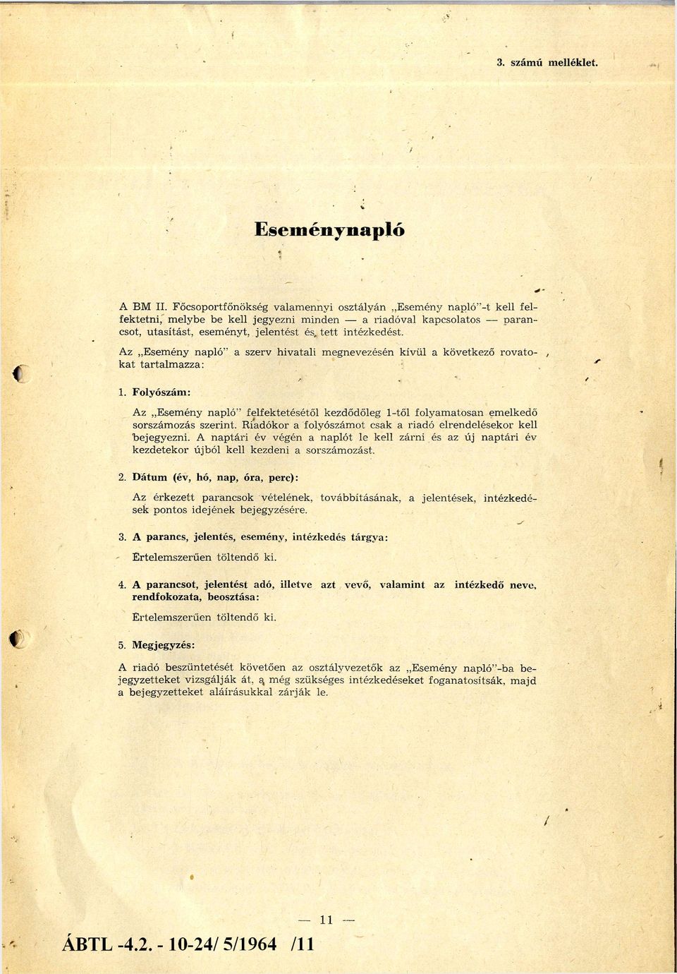 n té st és te tt intézkedést. Az " E sem ény n a p ló a szerv h iv ata li m egnevezésén k ív ü l a következő ro v a to k at ta rta lm a z za : 1.