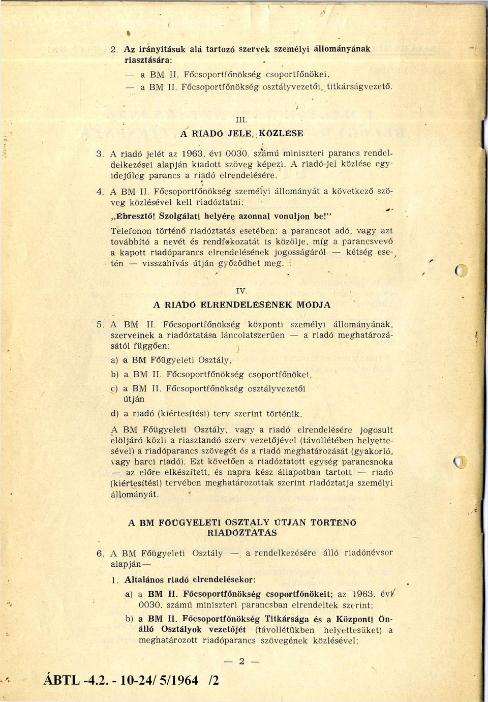 4. A BM II. Főcsoportfőnökség személyi állom ányát a következő szö veg közlésével kell riadóztatni: "Ébresztő! Szolgálati helyére azonnal vonuljon b e!