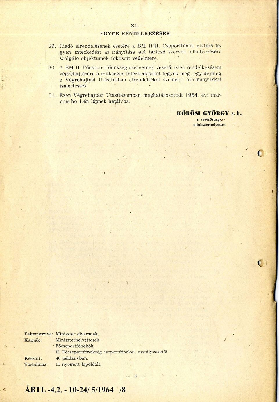 Főcsoportfőnökség szerveinek vezetői ezen rendelkezésem v é g re h a jtá s á ra a szükséges intézkedéseket tegyék meg, e g y idejűleg e V égrehajtási U tasításban e lre n delteket személyi állom