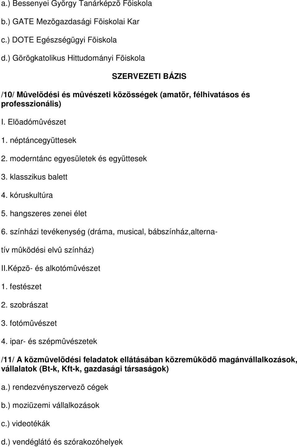 moderntánc egyesületek és együttesek 3. klasszikus balett 4. kóruskultúra 5. hangszeres zenei élet 6. színházi tevékenység (dráma, musical, bábszínház,alterna- tív mûködési elvû színház) II.