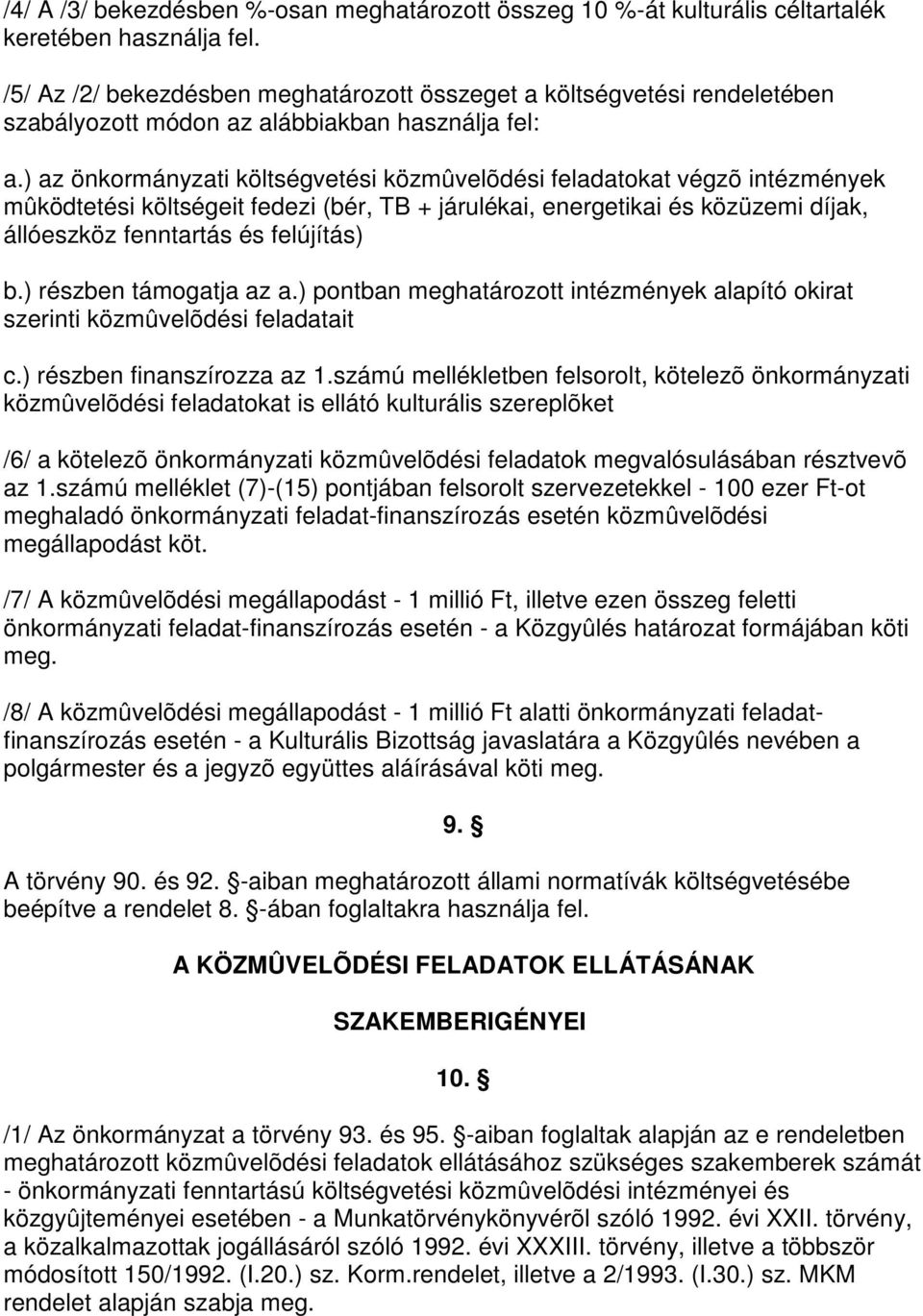 ) az önkormányzati költségvetési közmûvelõdési feladatokat végzõ intézmények mûködtetési költségeit fedezi (bér, TB + járulékai, energetikai és közüzemi díjak, állóeszköz fenntartás és felújítás) b.