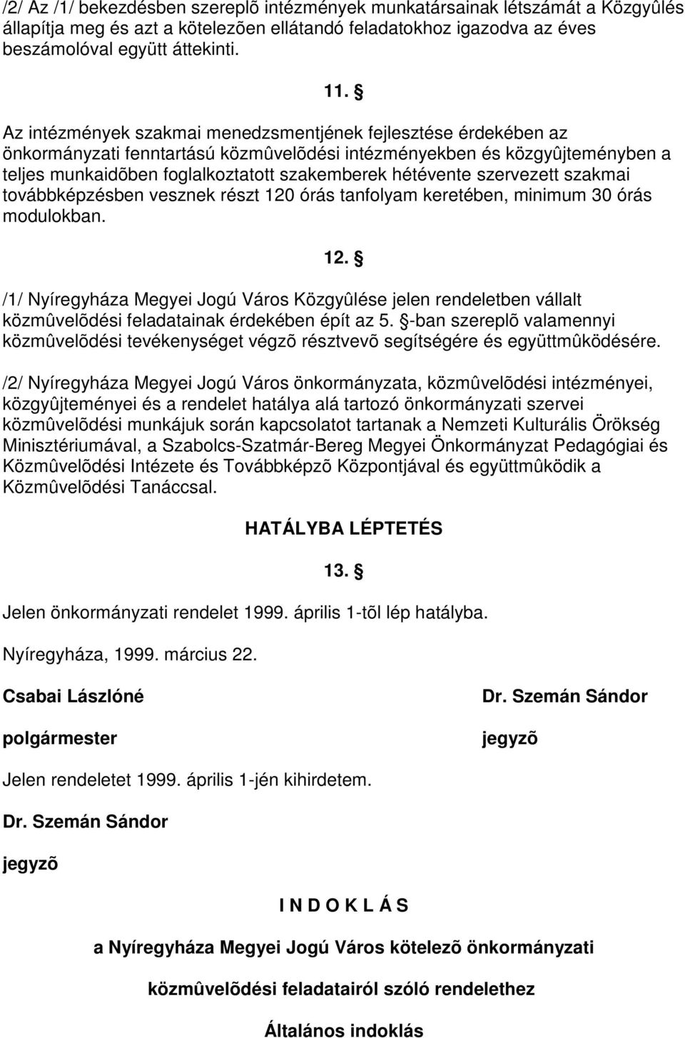 szervezett szakmai továbbképzésben vesznek részt 120 órás tanfolyam keretében, minimum 30 órás modulokban. 12. /1/ Nyíregyháza Megyei Jogú Város Közgyûlése jelen rendeletben vállalt közmûvelõdési feladatainak érdekében épít az 5.