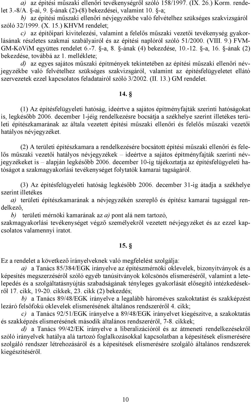 ) KHVM rendelet; c) az építőipari kivitelezési, valamint a felelős műszaki vezetői tevékenység gyakorlásának részletes szakmai szabályairól és az építési naplóról szóló 51/2000. (VIII. 9.