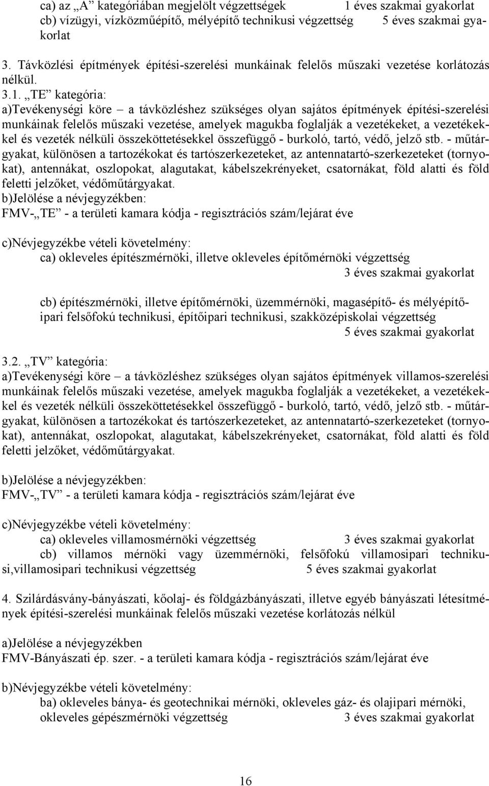 TE kategória: a)tevékenységi köre a távközléshez szükséges olyan sajátos építmények építési-szerelési munkáinak felelős műszaki vezetése, amelyek magukba foglalják a vezetékeket, a vezetékekkel és