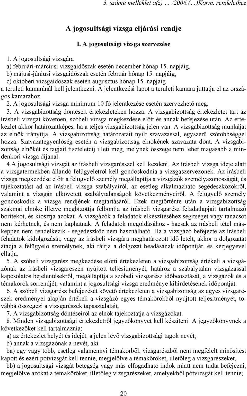 napjáig, c) októberi vizsgaidőszak esetén augusztus hónap 15. napjáig a területi kamaránál kell jelentkezni. A jelentkezési lapot a területi kamara juttatja el az országos kamarához. 2.