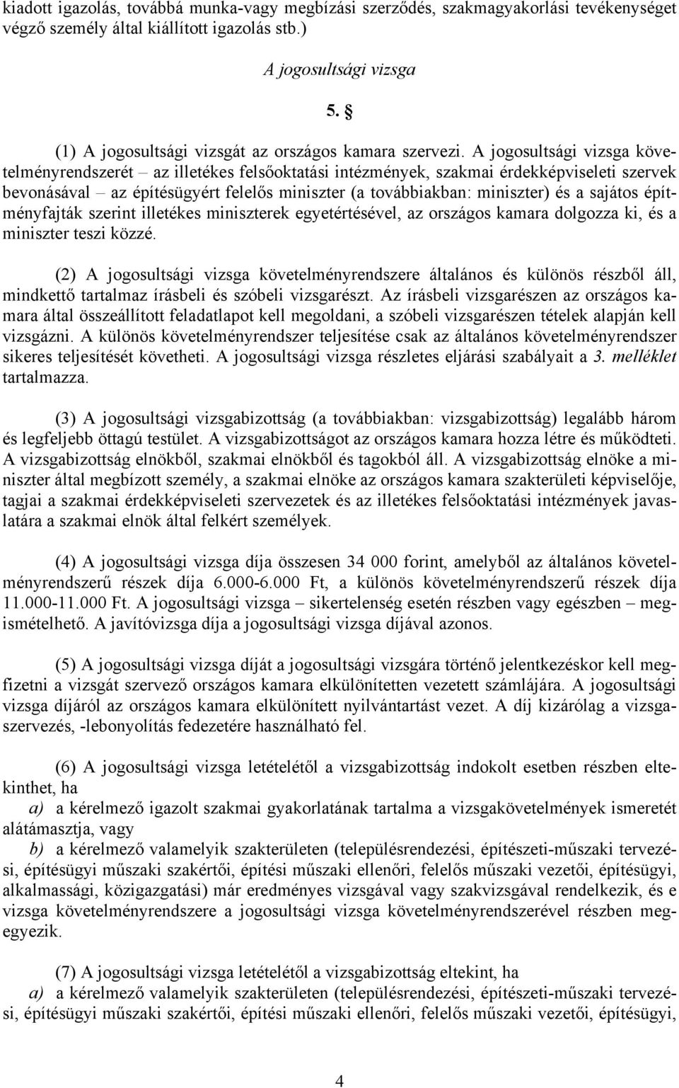 A jogosultsági vizsga követelményrendszerét az illetékes felsőoktatási intézmények, szakmai érdekképviseleti szervek bevonásával az építésügyért felelős miniszter (a továbbiakban: miniszter) és a