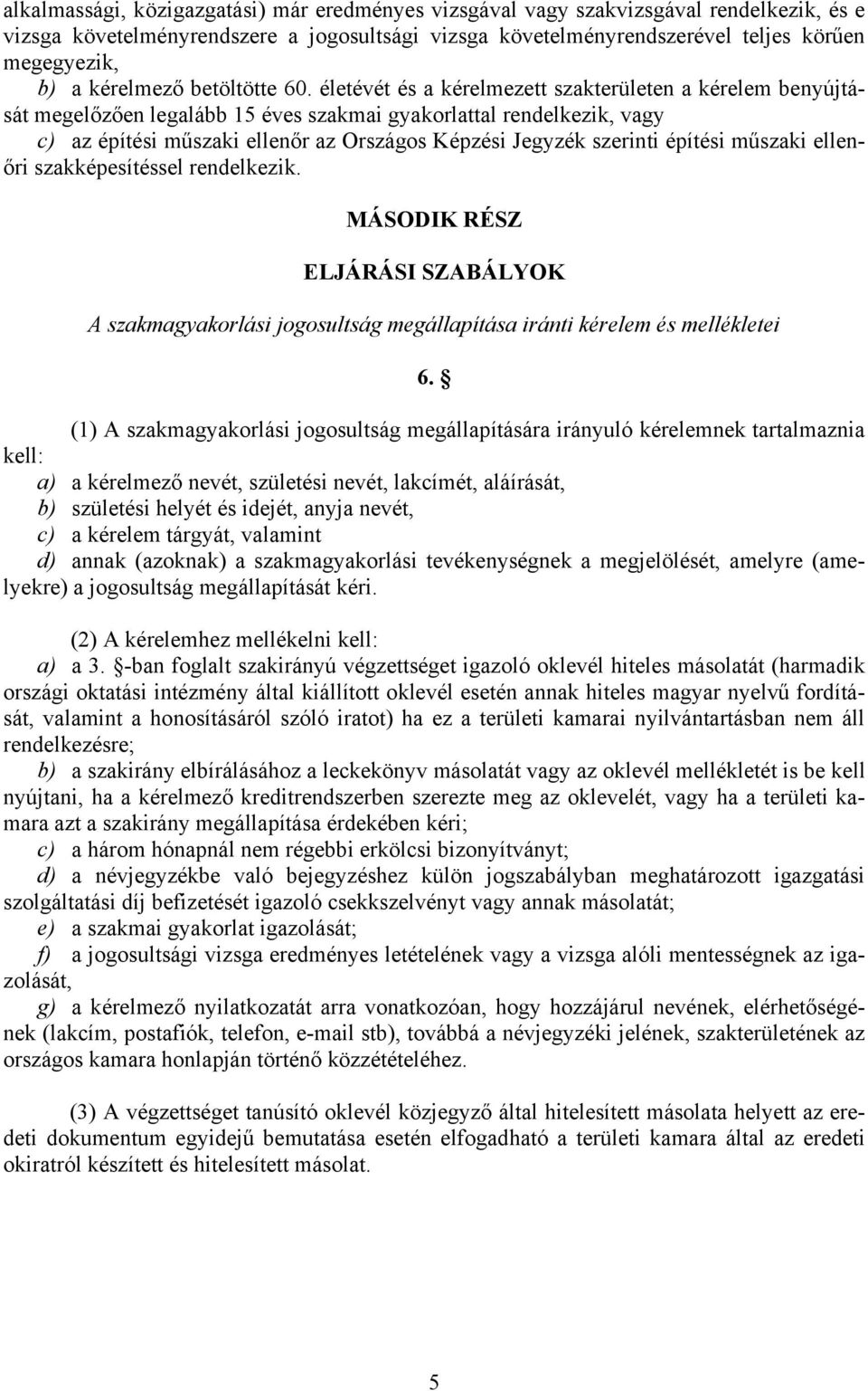 életévét és a kérelmezett szakterületen a kérelem benyújtását megelőzően legalább 15 éves szakmai gyakorlattal rendelkezik, vagy c) az építési műszaki ellenőr az Országos Képzési Jegyzék szerinti