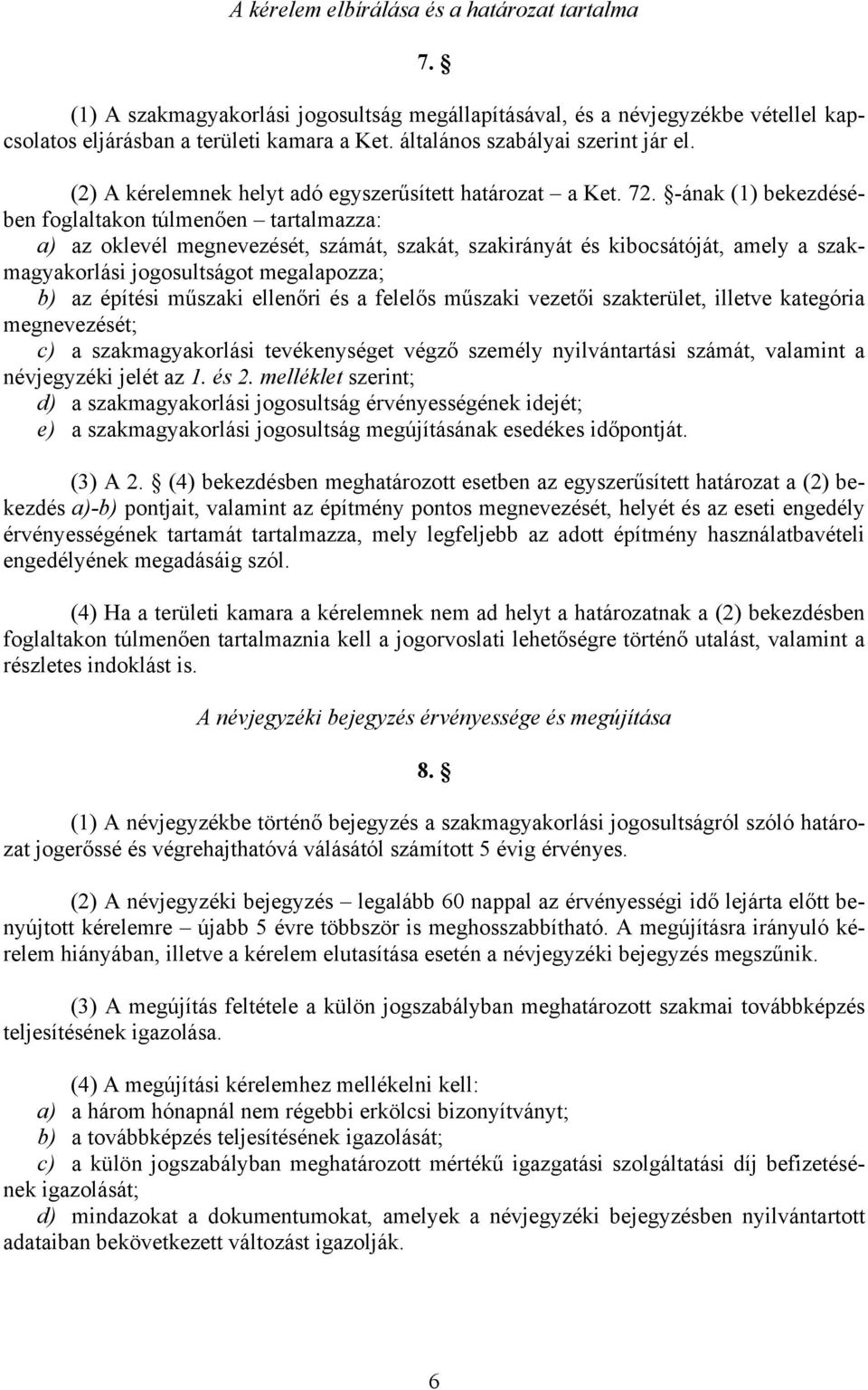 -ának (1) bekezdésében foglaltakon túlmenően tartalmazza: a) az oklevél megnevezését, számát, szakát, szakirányát és kibocsátóját, amely a szakmagyakorlási jogosultságot megalapozza; b) az építési