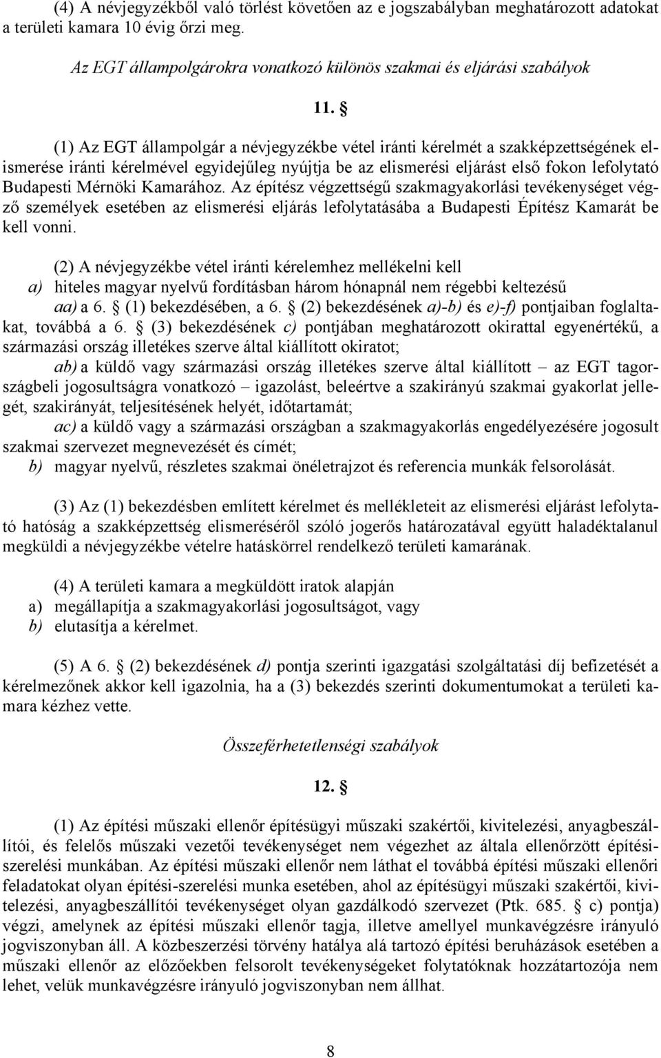 Kamarához. Az építész végzettségű szakmagyakorlási tevékenységet végző személyek esetében az elismerési eljárás lefolytatásába a Budapesti Építész Kamarát be kell vonni.