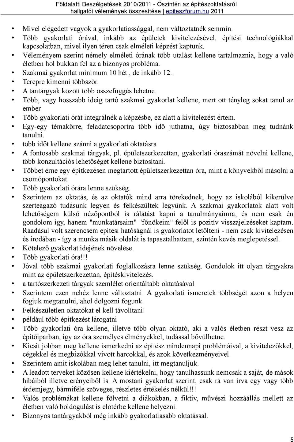 Véleményem szerint némely elméleti órának több utalást kellene tartalmaznia, hogy a való életben hol bukkan fel az a bizonyos probléma. Szakmai gyakorlat minimum 10 hét, de inkább 12.