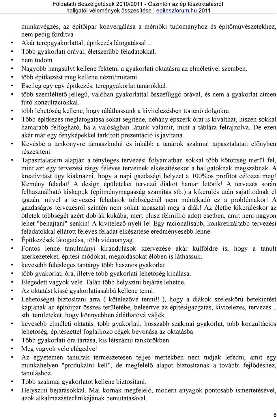 több szemléltető jellegű, valóban gyakorlattal összefüggő órával, és nem a gyakorlat címen futó konzultációkkal. több lehetőség kellene, hogy ráláthassunk a kivitelezésben történő dolgokra.