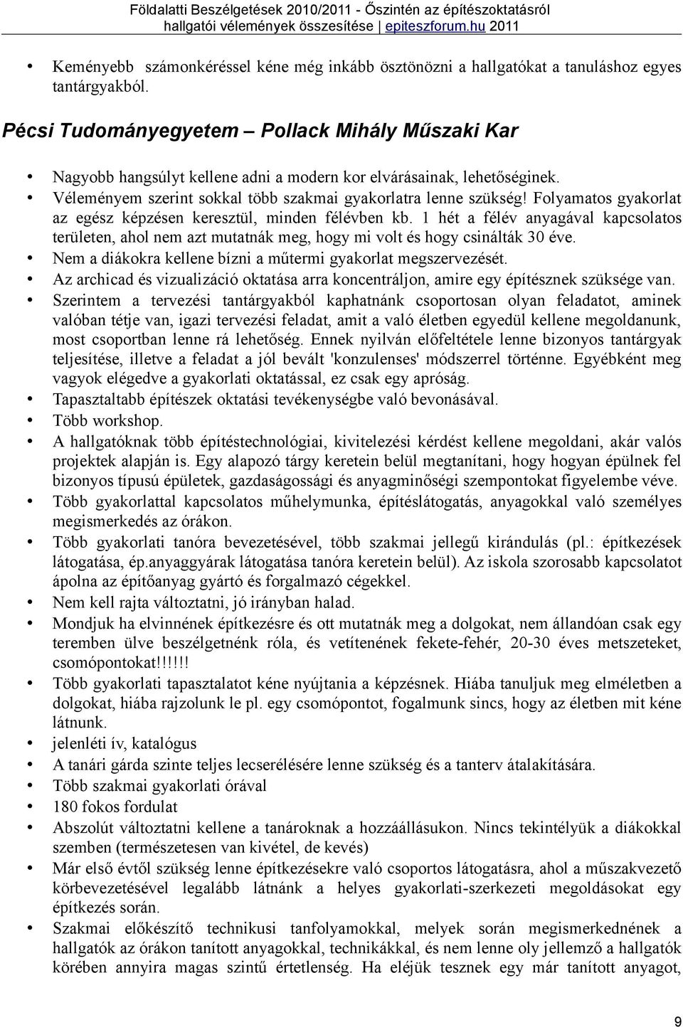 Folyamatos gyakorlat az egész képzésen keresztül, minden félévben kb. 1 hét a félév anyagával kapcsolatos területen, ahol nem azt mutatnák meg, hogy mi volt és hogy csinálták 30 éve.