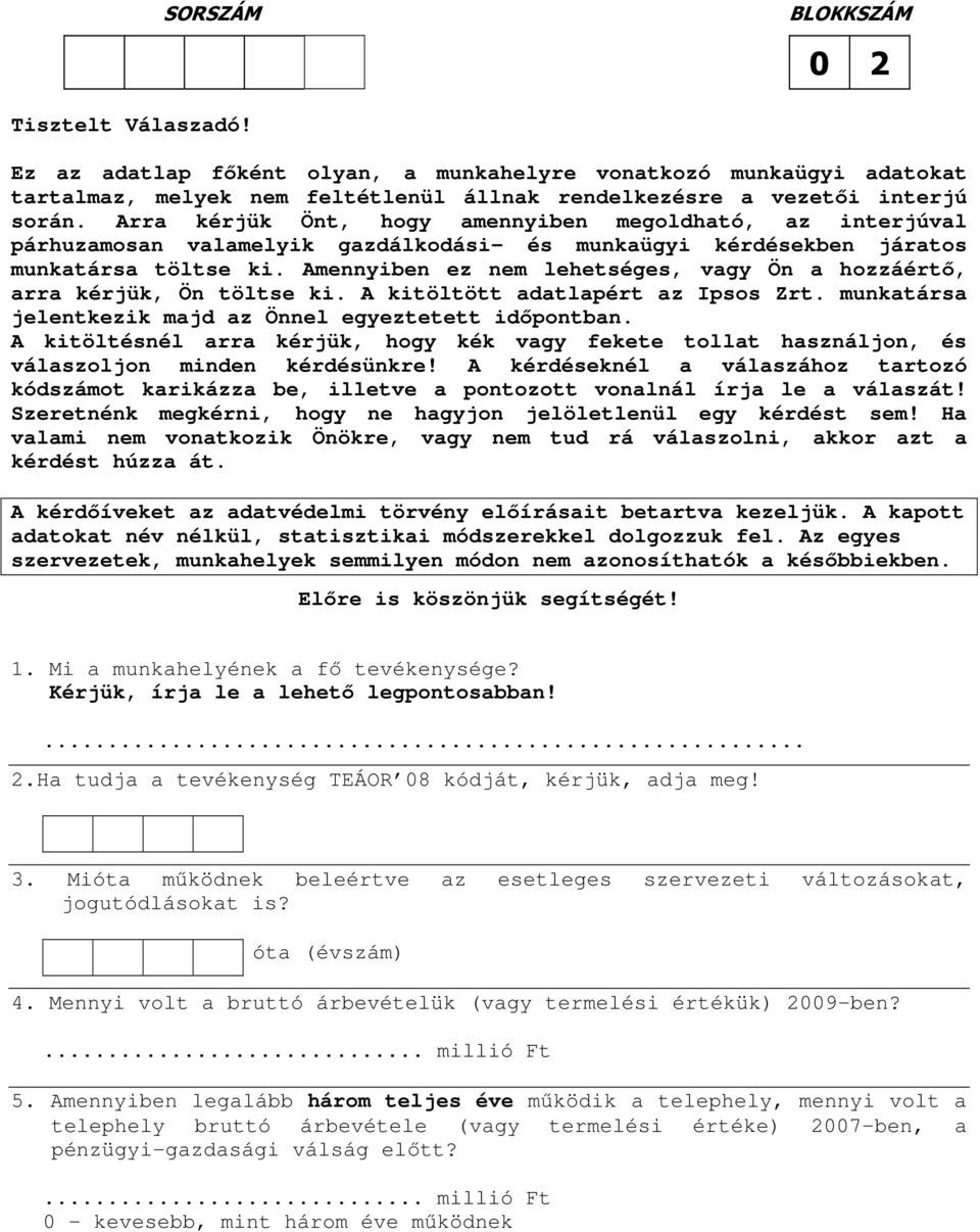 Amennyiben ez nem lehetséges, vagy Ön a hozzáértő, arra kérjük, Ön töltse ki. A kitöltött adatlapért az Ipsos Zrt. munkatársa jelentkezik majd az Önnel egyeztetett időpontban.