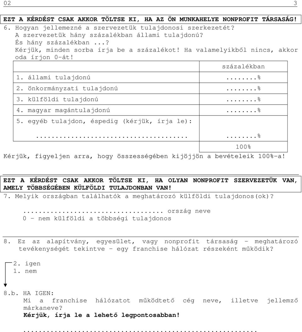 külföldi tulajdonú...% 4. magyar magántulajdonú...% 5. egyéb tulajdon, éspedig (kérjük, írja le):......% 100% Kérjük, figyeljen arra, hogy összességében kijöjjön a bevételeik 100%-a!