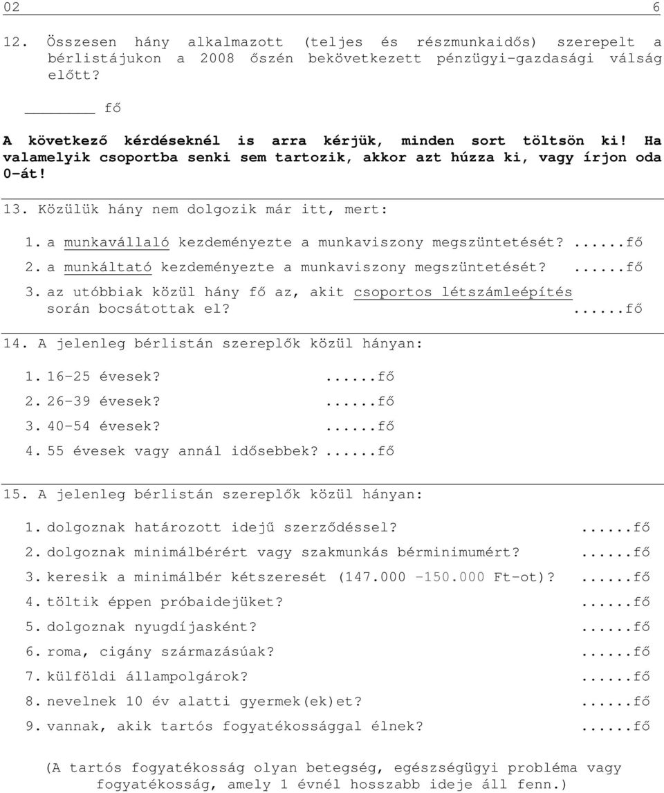 a munkavállaló kezdeményezte a munkaviszony megszüntetését? 2. a munkáltató kezdeményezte a munkaviszony megszüntetését? 3.